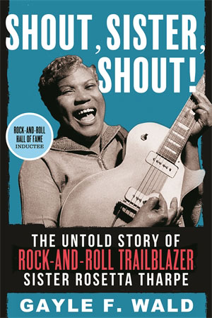 Shout, Sister, Shout!: The Untold Story of Rock-and-Roll Trailblazer Sister  Rosetta Tharpe: Wald, Gayle: 9780807009857: : Books